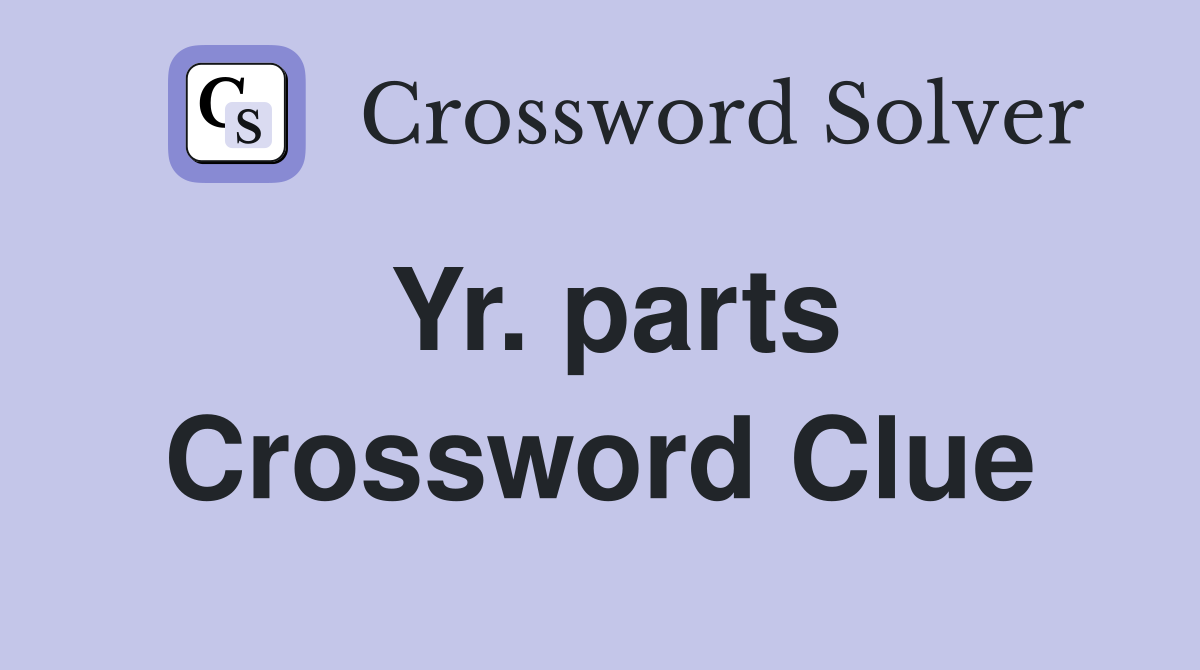 Yr. parts Crossword Clue Answers Crossword Solver